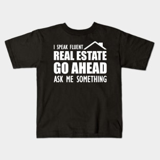 Real Estate - I speak fluent real estate go ahead ask me something Kids T-Shirt